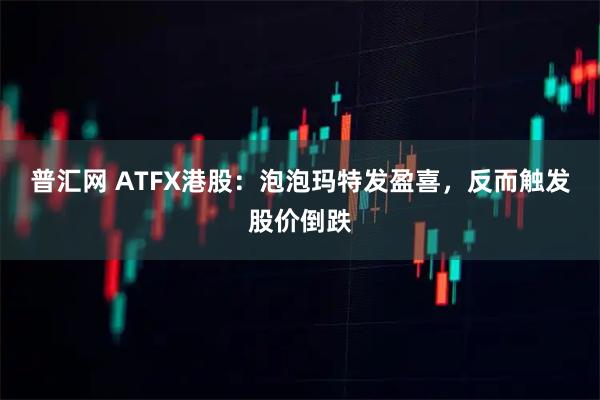 普汇网 ATFX港股：泡泡玛特发盈喜，反而触发股价倒跌