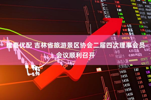 维嘉优配 吉林省旅游景区协会二届四次理事会员会议顺利召开